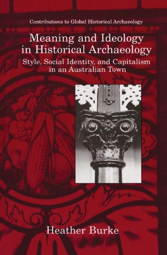 Meaning and Ideology in Historical Archaeology: Style, Social Identity, and Capitalism in an Australian Town (Contributions To Global Historical Archaeology)