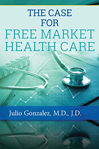 THE CASE FOR FREE MARKET HEALTHCARE