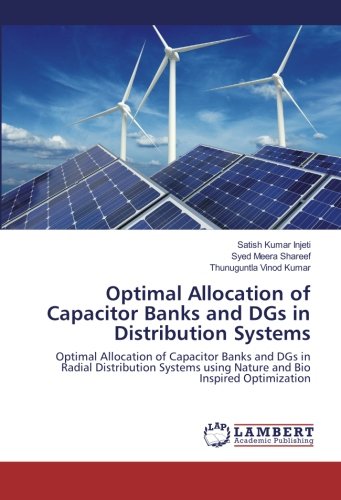 Optimal Allocation of Capacitor Banks and DGs in Distribution Systems: Optimal Allocation of Capacitor Banks and DGs in Radial Distribution Systems using Nature and Bio Inspired Optimization