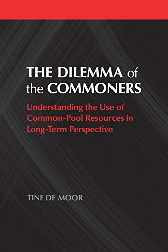 The Dilemma of the Commoners: Understanding the Use of Common Pool Resources in Long-Term Perspective (Political Economy of Institutions and Decisions)