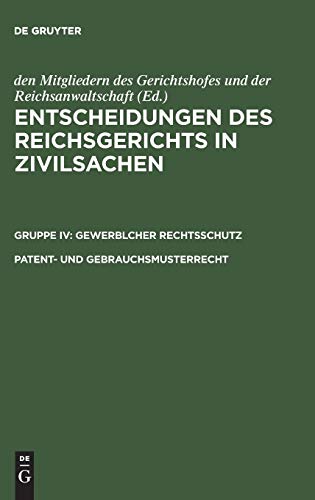 Entscheidungen des Reichsgerichts in Zivilsachen. Gewerblcher Rechtsschutz: Patent- und Gebrauchsmusterrecht
