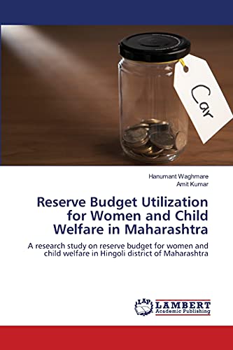 Reserve Budget Utilization for Women and Child Welfare in Maharashtra: A research study on reserve budget for women and child welfare in Hingoli district of Maharashtra