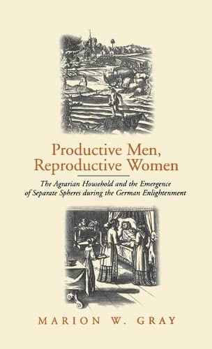 Productive Men and Reproductive Women: The Agrarian Household and the Emergence of Separate Spheres during the German Enlightenment