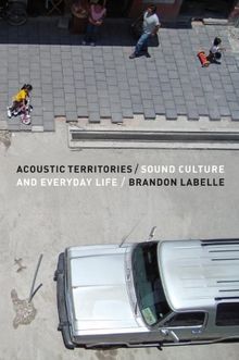 Acoustic Territories: Sound Culture and Everyday Life