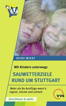 Mit Kindern unterwegs - Sauwetterziele rund um Stuttgart: 80 Ausflüge wenn's regnet, stürmt und schneit