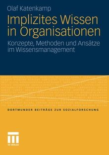 Implizites Wissen in Organisationen: Konzepte, Methoden und Ansätze im Wissensmanagement (Dortmunder Beiträge zur Sozialforschung) (German Edition)