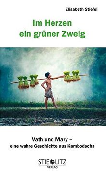 Im Herzen ein grüner Zweig: Mary und Vath Eine wahre Geschichte aus Kambodscha: Vath und Mary - Eine wahre Geschichte aus Kambodscha