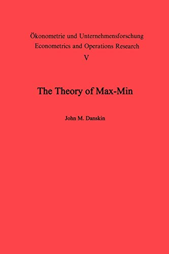 The Theory of Max-Min and its Application to Weapons Allocation Problems (Ökonometrie und Unternehmensforschung Econometrics and Operations Research, 5, Band 5)