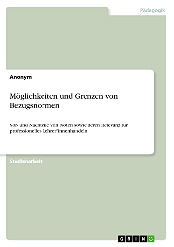Möglichkeiten und Grenzen von Bezugsnormen: Vor- und Nachteile von Noten sowie deren Relevanz für professionelles Lehrer*innenhandeln