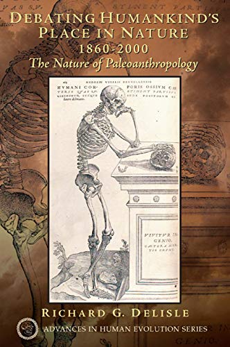 Debating Humankind's Place in Nature, 1860-2000: The Nature of Paleoanthropology (Advances In Human Evolution)