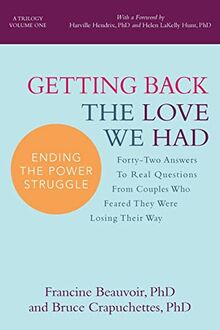 Getting Back The Love We Had: Forty-Two Answers To Real Questions From Couples Who Feared They Were Losing Their Way (Ending the Power Struggle, Band 1)