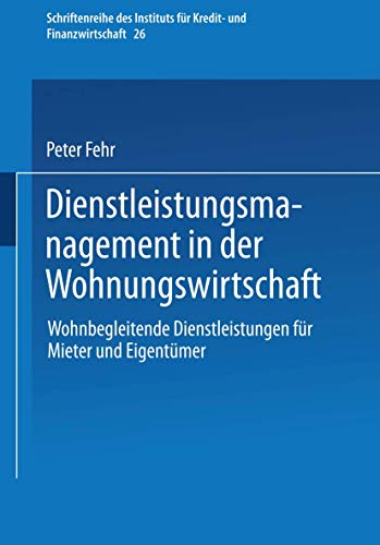 Dienstleistungsmanagement in der Wohnungswirtschaft: Wohnbegleitende Dienstleistungen für Mieter und Eigentümer (Schriftenreihe des Instituts für ... Kredit- und Finanzwirtschaft (26), Band 26)