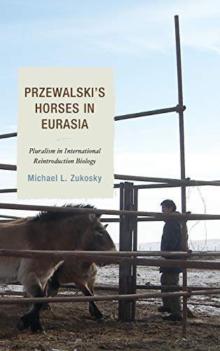 Przewalski's Horses in Eurasia: Pluralism in International Reintroduction Biology