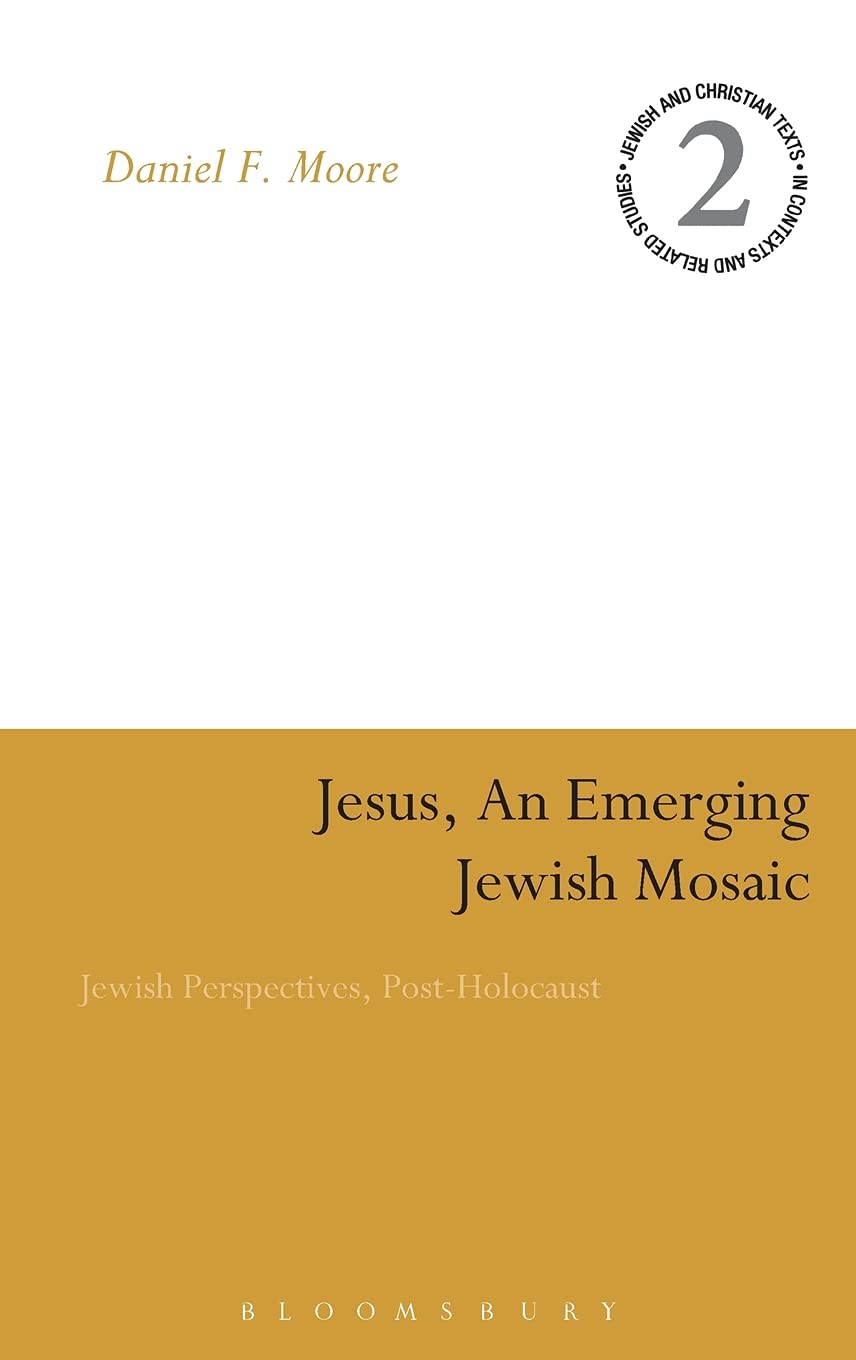 Jesus, an Emerging Jewish Mosaic: Jewish Perspectives, Post-Holocaust (Jewish and Christian Texts in Contexts and Related Studies, 2)