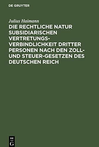 Die rechtliche Natur subsidiarischen Vertretungsverbindlichkeit dritter Personen nach den Zoll- und Steuer-Gesetzen des deutschen Reich