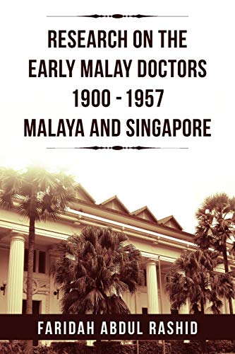 Research On The Early Malay Doctors 1900-1957 Malaya And Singapore