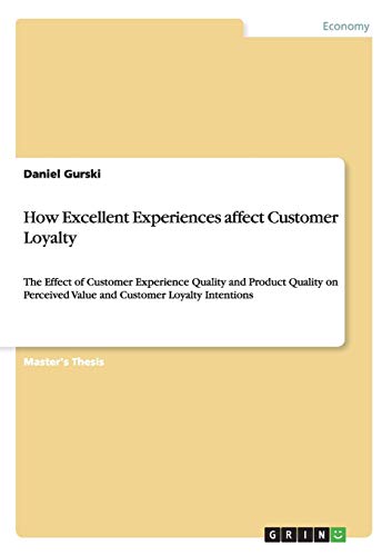 How Excellent Experiences affect Customer Loyalty: The Effect of Customer Experience Quality and Product Quality on Perceived Value and Customer Loyalty Intentions