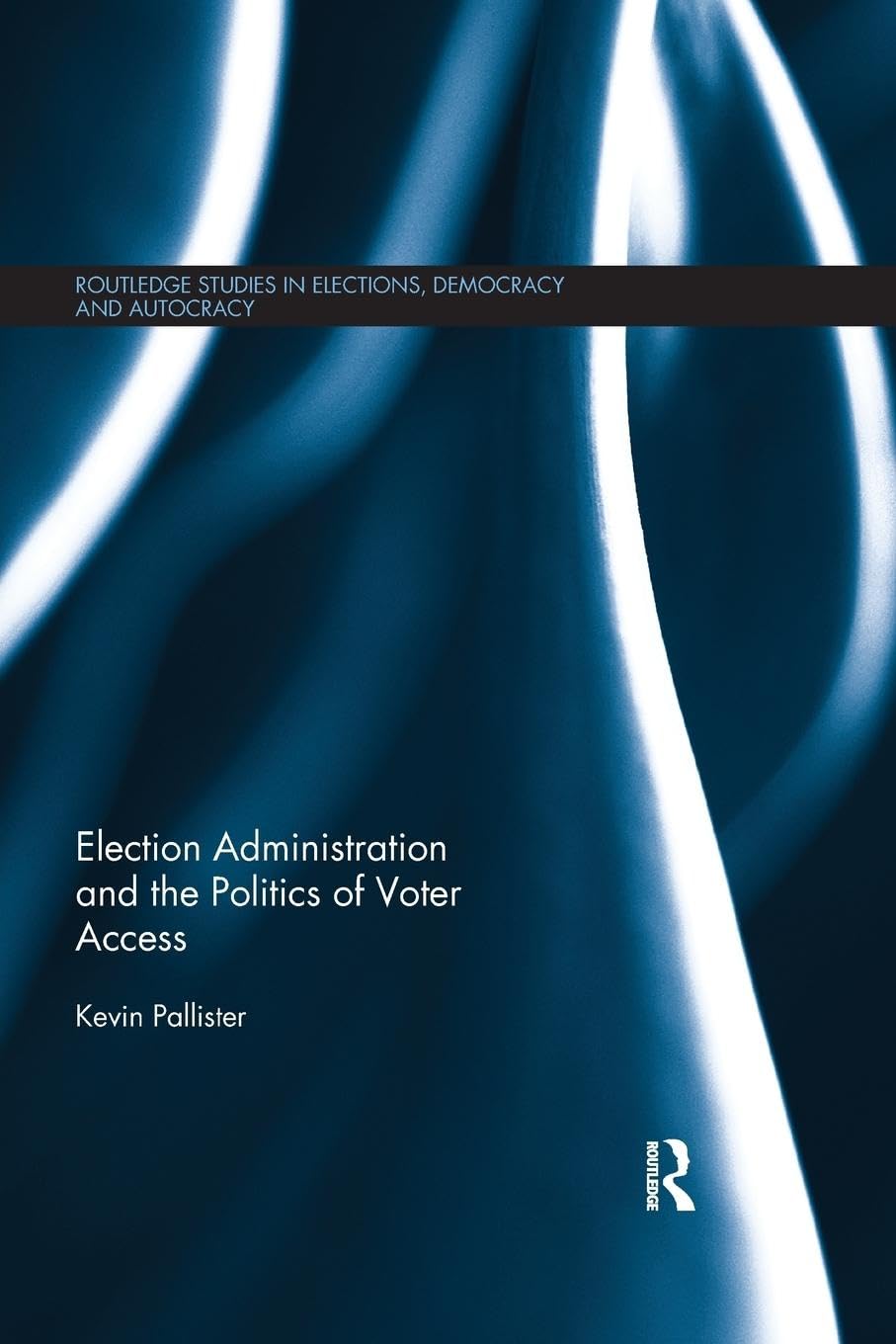 Election Administration and the Politics of Voter Access (Routledge Studies in Electrons, Democracy and Autocracy, 1, Band 1)