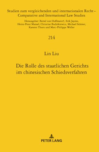 Die Rolle des staatlichen Gerichts im chinesischen Schiedsverfahren (Studien zum vergleichenden und internationalen Recht / Comparative and International Law Studies, Band 214)