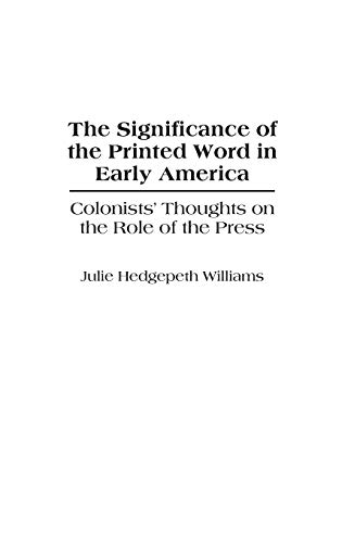 The Significance of the Printed Word in Early America: Colonists' Thoughts on the Role of the Press (Contributions to the Study of Mass Media & Communications)