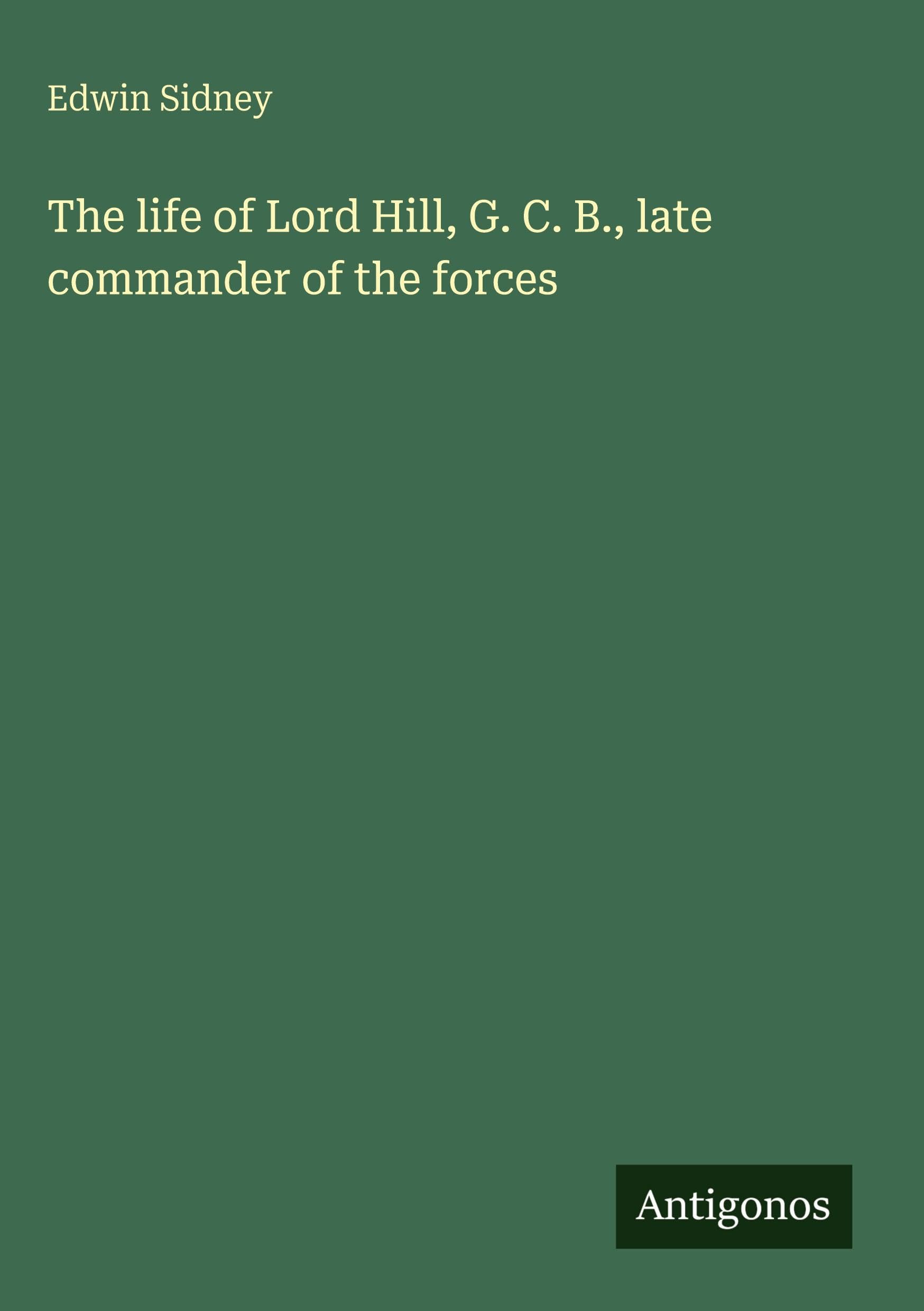The life of Lord Hill, G. C. B., late commander of the forces