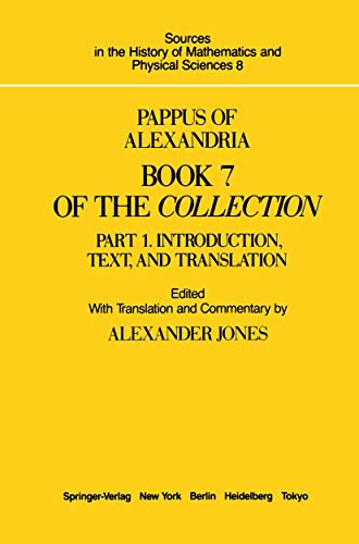 Pappus of Alexandria Book 7 of the Collection: Part 1. Introduction, Text, and Translation (Sources in the History of Mathematics and Physical Sciences, 8, Band 8)