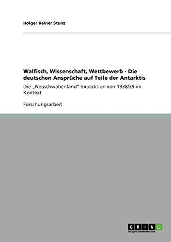 Walfisch, Wissenschaft, Wettbewerb - Die deutschen Ansprüche auf Teile der Antarktis: Die Neuschwabenland-Expedition von 1938/39 im Kontext