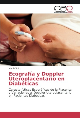 Ecografía y Doppler Uteroplacentario en Diabéticas: Características Ecográficas de la Placenta y Variaciones al Doppler Uteroplacentario en Pacientes Diabéticas