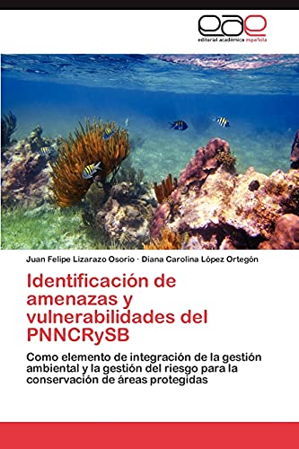 Identificación de amenazas y vulnerabilidades del PNNCRySB: Como elemento de integración de la gestión ambiental y la gestión del riesgo para la conservación de áreas protegidas