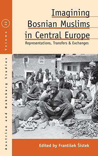 Imagining Bosnian Muslims in Central Europe: Representations, Transfers and Exchanges (Austrian and Habsburg Studies, Band 32)