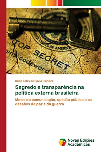 Segredo e transparência na política externa brasileira: Meios de comunicação, opinião pública e os desafios da paz e da guerra