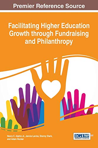 Facilitating Higher Education Growth through Fundraising and Philanthropy (Advances in Educational Marketing, Administration, and Leadership)