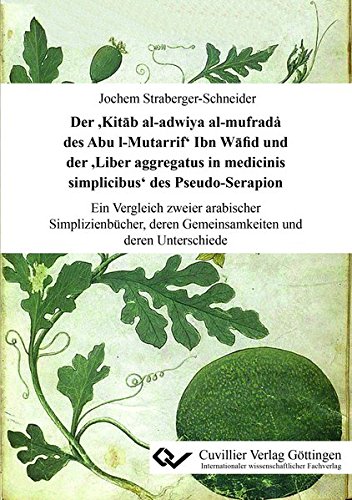 Der 'Kitāb al-adwiya al-mufrada҆ des Abu l-Mutarrif' Ibn Wāfid und der 'Liber aggregatus in medicinis simplicibus' des Pseudo-Serapion: Ein Vergleich ... deren Gemeinsamkeiten und deren Unterschiede