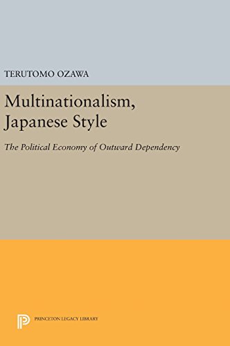 Multinationalism, Japanese Style: The Political Economy of Outward Dependency (Princeton Legacy Library)