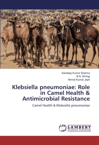 Klebsiella pneumoniae: Role in Camel Health & Antimicrobial Resistance: Camel Health & Klebsiella pneumoniae