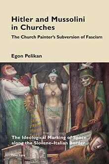 Hitler and Mussolini in Churches: The Church Painter’s Subversion of Fascism: The Ideological Marking of Space along the Slovene–Italian Border (Cultural Memories, Band 14) von Pelikan, Egon | Buch | Zustand sehr gut