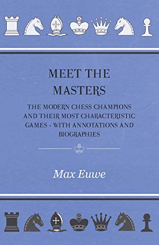 Max Euwe Meet The Masters - The Modern Chess Champions And Their Most Characteristic Games - With Annotations And Biographies
