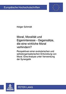 Moral, Moralität und Eigeninteresse - Gegensätze, die eine wirksame Moral verhindern?: Perspektiven einer evolutorischen und selbstorganisatorischen ... / Publications Universitaires Européennes)