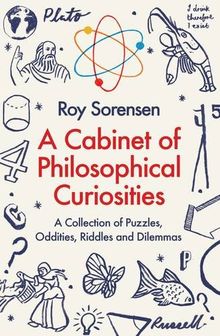 A Cabinet of Philosophical Curiosities: A Collection of Puzzles, Oddities, Riddles and Dilemmas