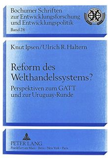 Reform des Welthandelssystems? Perspektiven zum GATT und zur Uruguay-Runde (Bochumer Schriften zur Entwicklungsforschung und Entwicklung, Band 28)