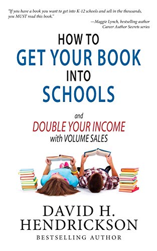 Hendrickson, David H How To Get Your Book Into Schools And Double Your Income With Volume Sales