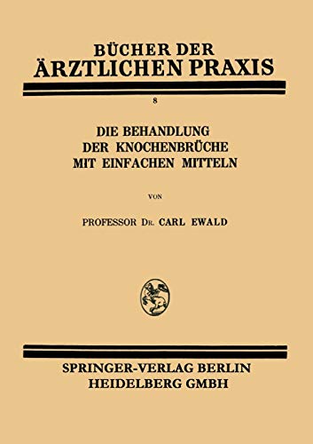Die Behandlung der Knochenbrüche mit Einfachen Mitteln (Bücher der ärztlichen Praxis)