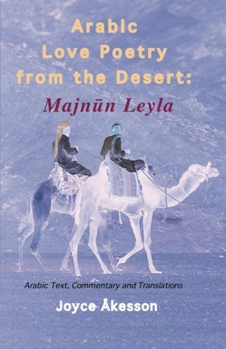 Joyce Akesson Arabic Love Poetry From The Desert, Majnun Leyla, Arabic Text, Commentary And Translations