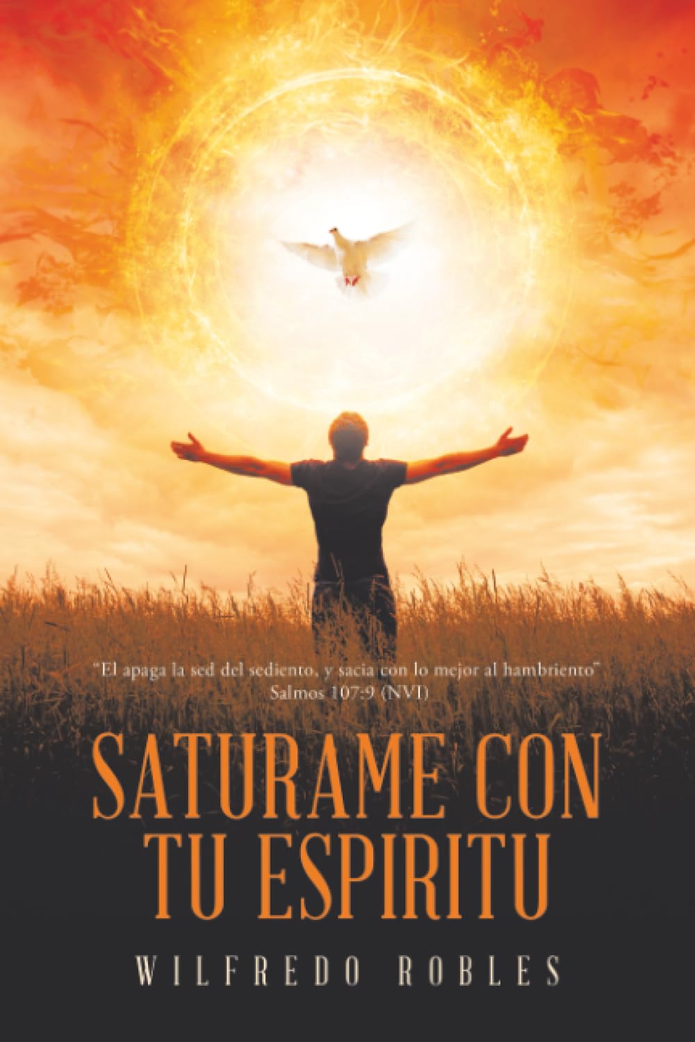 SATURAME CON TU ESPIRITU: “El apaga la sed del sediento, y sacia con lo mejor al hambriento” Salmos 107:9 (NVI)