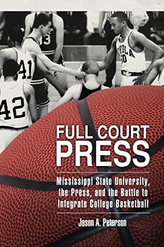 Full Court Press: Mississippi State University, the Press, and the Battle to Integrate College Basketball (Race, Rhetoric, and Media)