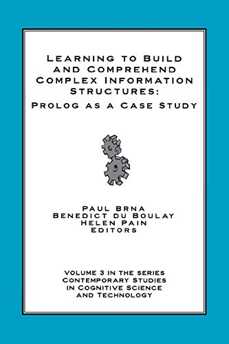 Learning to Build and Comprehend Complex Information Structures: Prolog as a Case Study (Contemporary Studies in Cognitive Science and Technology, Band 3)