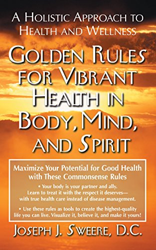 Golden Rules for Vibrant Health in Body, Mind, and Spirit: A Holistic Approach to Health and Wellness