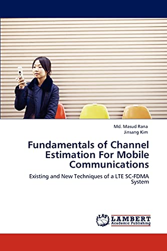 Fundamentals of Channel Estimation For Mobile Communications: Existing and New Techniques of a LTE SC-FDMA System