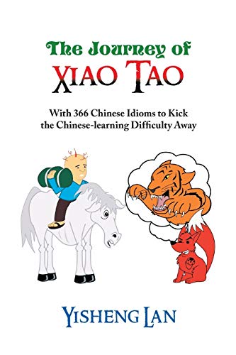 The Journey of Xiao Tao: With 366 Chinese Idioms to Kick the Chinese-Learning Difficulty Away: With 366 Most Frequently Used Chinese Idioms to Kick the Chinese Learning Difficulty Away