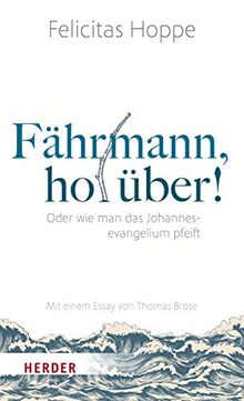 Fährmann, hol über!: Oder wie man das Johannesevangelium pfeift. Mit einem Essay von Thomas Brose